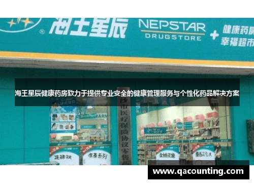 海王星辰健康药房致力于提供专业安全的健康管理服务与个性化药品解决方案