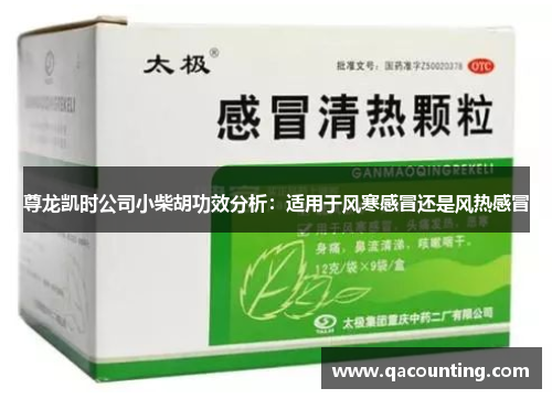 尊龙凯时公司小柴胡功效分析：适用于风寒感冒还是风热感冒